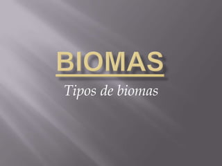 Tipos de biomas

 