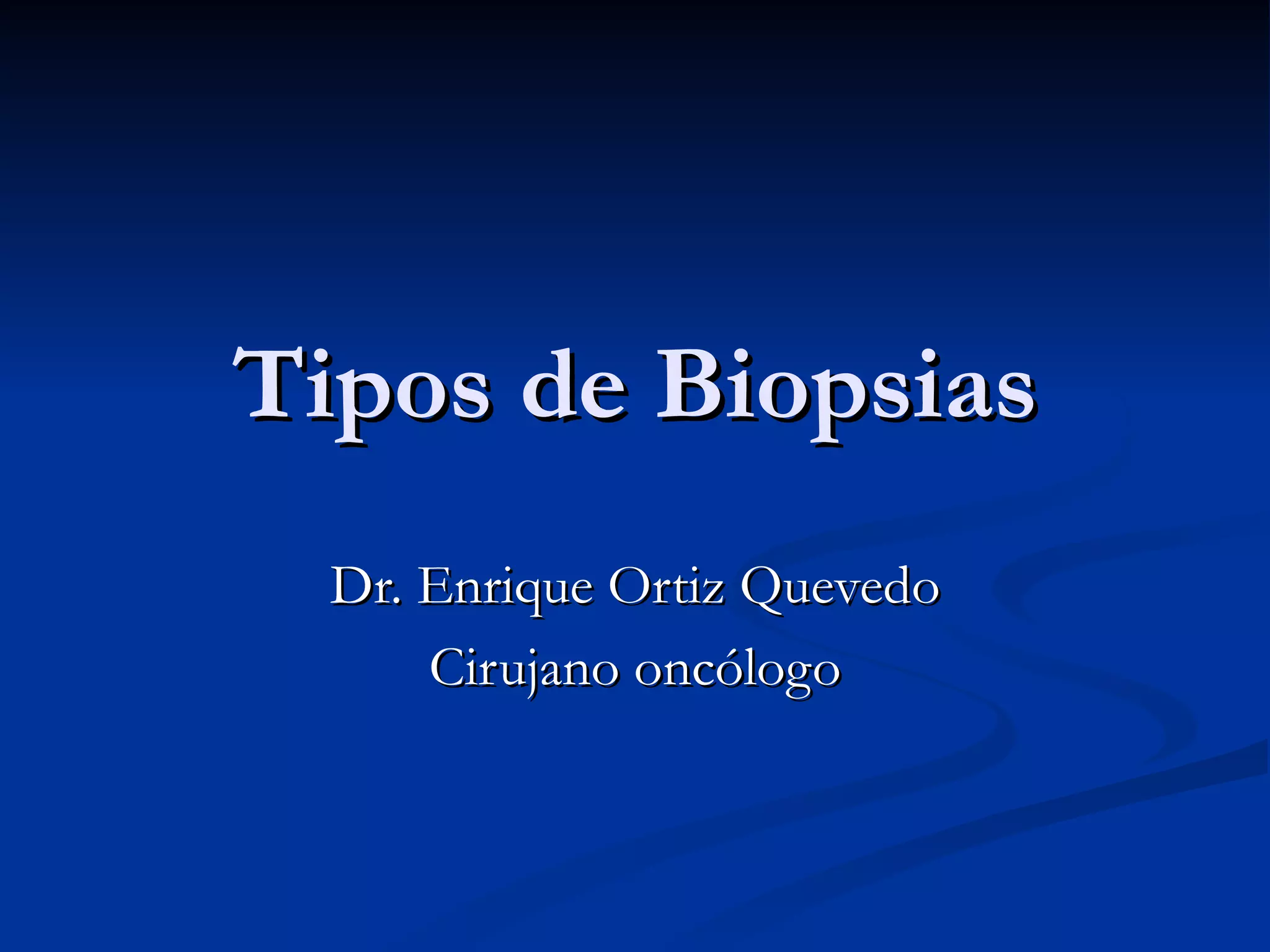 Tipos de Biopsias Dr. Enrique Ortiz Quevedo Cirujano oncólogo
