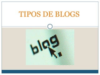 TIPOS DE BLOGS
 
