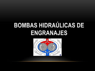 BOMBAS HIDRAÚLICAS DE
    ENGRANAJES
 