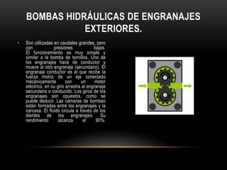 BOMBAS HIDRÁULICAS DE ENGRANAJES
               EXTERIORES.
•   Son utilizadas en caudales grandes, pero
    con          ...