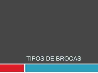 TIPOS DE BROCAS 
 