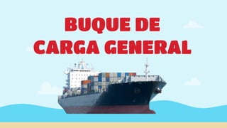 BUQUE DE
CARGA GENERAL
 