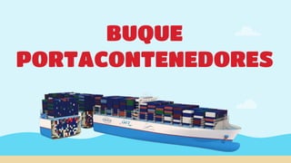 BUQUE
PORTACONTENEDORES
 