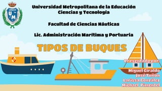 Universidad Metropolitana de la Educación
Ciencias y Tecnología
Facultad de Ciencias Náuticas
Lic. Administración Marítima y Portuaria
 