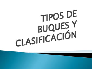 TIPOS DE BUQUES Y CLASIFICACIÓN 