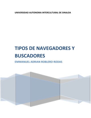 UNIVERSIDAD AUTONOMA INTERCULTURAL DE SINALOA
TIPOS DE NAVEGADORES Y
BUSCADORES
EMMANUEL ADRIAN ROBLERO RODAS
 