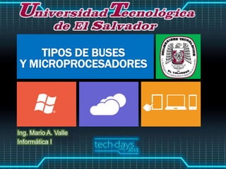 Ing. Mario A. Valle
Informática I
TIPOS DE BUSES
Y MICROPROCESADORES
 