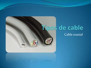 Tipos de cable Cable coaxial 