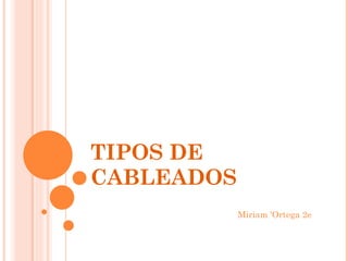 TIPOS DE CABLEADOS Miriam 'Ortega 2e 