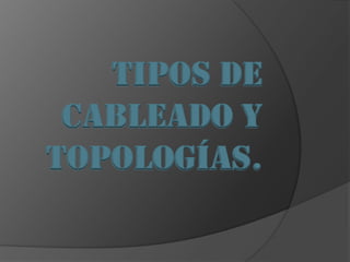 Tipos de Cableado y Topologías. 