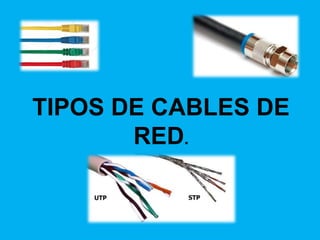 TIPOS DE CABLES DE
RED.
 