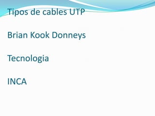 Tipos de cables UTP

Brian Kook Donneys

Tecnologia

INCA
 