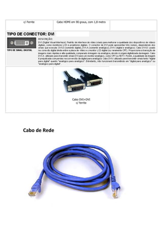 c/ Ferrite     Cabo HDMI em 90 graus, com 1,8 metro




                          Cabo DVI+DVI
                            c/ ferrite




Cabo de Rede
 