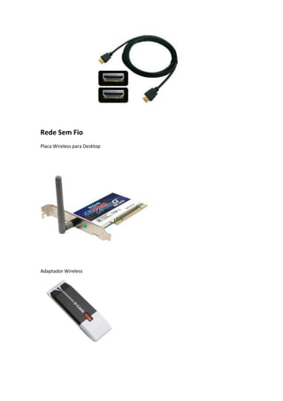 Rede Sem Fio
Placa Wireless para Desktop




Adaptador Wireless
 