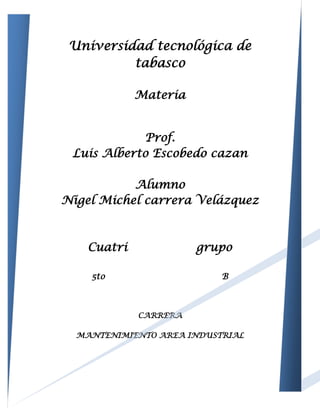 Universidad tecnológica de tabasco<br />Materia<br />Prof.<br />Luis Alberto Escobedo cazan<br />Alumno<br />Nigel Michel carrera Velázquez<br />Cuatri                  grupo<br />5to                                          B<br />CARRERA<br /> <br />MANTENIMIENTO AREA INDUSTRIAL<br />TIPOS DE CALDERAS INDUSTRIALES <br /> <br />INTRODUCCION <br />Las calderas, en sus vertientes de vapor y agua caliente, están ampliamente extendidas tanto <br />para uso industrial como no industrial, encontrándose en cometidos tales como, generación de electricidad, procesos químicos, calefacción, agua caliente sanitaria, etc. <br />Estos ejemplos muestran la complejidad que puede tener una caldera y que haría muy extenso la descripción de los elementos que se integran en ellas. Por ello, para el lector interesado en el conocimiento, no ya de sus elementos, si no del léxico empleado en calderas, le remitimos a la Norma UNE 9001, donde encontrara una terminología suficientemente amplia. <br />Así mismo, para garantizar su seguridad, el Reglamento  de Aparatos a Presión, establece <br />unas prescripciones específicas algunas de las cuales se recogen en los siguientes puntos. <br />  <br />PRINCIPALES TIPOS DE CALDERAS <br />Aunque existen numerosos diseños y patentes de fabricación de calderas, cada una de las <br />Cuales puede tener características propias, las calderas se pueden clasificar en dos grandes <br />Grupos; calderas piro tubulares y acuatubulares, algunas de cuyas características se indican a continuación. <br />CALDERAS PIROTUBULARES <br />Se denominan piro tubulares por ser los gases calientes procedentes de la combustión de un <br />1390651689735Combustible, los que circulan por el interior de tubos cuyo exterior esta bañado por el agua de la caldera. El combustible se quema en un hogar, en donde tiene lugar la transmisión de calor por radiación, y los gases resultantes, se les hace circular a través de los tubos que constituyen el haz tubular de la caldera, y donde tiene lugar el intercambio de calor por conducción y convección. Según sea una o varias las veces que los gases pasan a través del haz tubular, se tienen las calderas de uno o de varios pasos. En el caso de calderas de varios pasos, en cada uno de ellos, los humos solo atraviesan un determinado número de tubos, cosa que se logra mediante las denominadas cámaras de humos. Una vez realizado el intercambio térmico, los humos son expulsados al exterior a través de la chimenea. <br />CALDERAS ACUOTUBULARES. <br />En estas calderas, al contrario de lo que ocurre en las pirotubulares, es el agua el que circula por el interior de tubos que conforman un circuito cerrado a través del calderín o calderines que constituye la superficie de intercambio de calor de la caldera. Adicionalmente, pueden estar dotadas de otros elementos de intercambio de calor, como pueden ser el sobrecalentador, recalentador, economizador, etc. <br />Estas calderas, constan de un hogar configurado por tubos de agua, tubos y refractario, o <br />Solamente refractario, en el cual se produce la combustión del combustible y constituyendo la zona de radiación de la caldera. <br />Desde dicho hogar, los gases calientes resultantes de la combustión son conducidos a través <br />Del circuito de la caldera, configurado este por paneles de tubos y constituyendo la zona de <br />Convección de la caldera. Finalmente, los gases son enviados a la atmósfera a través de la <br />Chimenea. <br />  <br />  <br />Con objeto de obtener un mayor rendimiento en la caldera, se las suele dotar de elementos, <br />Como los ya citados, economizadores y precalentadores, que hacen que la temperatura de los gases a su salida de la caldera, sea menor, aprovechando así mejor el calor sensible de dichos gases <br />                                                        <br />  <br />CALDERAS DE VAPORIZACIÓN INSTANTÁNEA <br />Existe una variedad de las anteriores calderas, denominadas de vaporización instantánea, cuya representación esquemática podría ser la de un tubo calentado por una llama, en el que el agua entra por un extremo y sale en forma de vapor por el otro. Dado que el volumen posible de agua es relativamente pequeño en relación a la cantidad de calor que se inyecta, en un corto tiempo la caldera esta preparada para dar vapor en las condiciones requeridas, de ahí la denominación de calderas de vaporización instantánea. <br />67945256540  <br />  <br />  <br />  <br />  <br />  <br />  <br />  <br />Hay que destacar que en estas calderas el caudal de agua inyectada es prácticamente igual al caudal de vapor producido, por lo que un desajuste entre el calor aportado y el caudal de agua, daría lugar a obtener agua caliente o vapor sobrecalentado, según faltase calor o este fuese superior al requerido<br />Elementos principales y accesorios de calderas<br /><br />Hogar<br />También se denomina fogón y actúa de manera muy semejante a una cámara de combustión.<br />Dentro de él se debe producir una combinación íntima entre el combustible y el comburente (aire).<br />Tubos:<br />Se unen a los domos, colectores, cabezales y otros mediante mandrinado.<br />La limpieza de los tubos suele llevarse a cabo introduciendo largas varillas.<br />Si un tubo tiene una fuga debe anularse tapándolo por ambos extremos con tapones de cobre (siempre y cuando el número de tubos anulados no sea excesivo).<br />Colector superior:<br />Es un recipiente cilíndrico horizontal.<br />Su función es separar el agua del vapor.<br />Proveer de espacios donde almacenar el vapor.<br />Recibir el agua requerida por la caldera<br />Recibir y distribuir los tubos vaporizadores y de caída.<br />Colector inferior y cabezales:<br />También consiste en un recipiente cilíndrico horizontal pero de menor tamaño que el<br />domo superior.<br />Recoge el agua de los tubos de caída.<br />Redistribuye el agua a los tubos vaporizadores.<br />Suele tener una extracción para fangos.<br />A veces es sustituido por un cabezal de diámetro muy inferior. Incluso en algunos<br />casos como en las calderas en M se pude dar el caso que coexistan colector inferior y cabezal.<br />Los economizadores:<br />Son corridos de tubos por los que circula el agua de admisión antes de llegar al domo.<br />Estos tubos suelen estar colocados en la chimenea para aprovechar el calor de los<br />gases para precalentar el agua.<br />Los tubos suelen aletearse para aumentar la sección en contacto con los gases de escape y por tanto favorecer el intercambio de energía.<br />Recalentadores:<br />Son sistemas de tubos curvados que describen un recorrido.<br />En su interior circula vapor desde la saturación hasta un determinado recalentamiento.<br />En los recalentadores el vapor aumenta su temperatura y también su volumen.<br />Los recalentadores pueden ser internos (situados dentro del hogar como en las calderas en D clásicas) o externos (situados fuera del hogar como en las ESD).<br />Los recalentadores externos se suelen colocar en la salida de los gases.<br />Los recalentadores internos pueden ser radiantes si reciben directamente la radiación de la llama.<br />Sistemas de control de la temperatura del vapor a la salida del recalentador:<br />El primer sistema consiste en llevar el vapor entre el recalentador primario y<br />Secundario hacia un atemperador de aire colocado en la admisión de aire de los quemadores. El enfriamiento se regula dejando pasar más o menos cantidad de aire<br />Por el des recalentador. (ESdI)<br />El segundo, aunque no es del todo correcto decir que sea un sistema de des recalentamiento, sino un sistema de control de la temperatura de la salida del vapor, consiste en hacer un by pass en los gases de la chimenea, dejando pasar la totalidad de los gases hacia un recalentador o desviando parte de éstos hacia un economizador. El enfriamiento se controla por la cantidad de gas que se desvía hacia el economizador.<br />Los precalentadores de aire:<br />Se suelen colocar en la sección de chimenea donde ya la temperatura de los gases es<br />Poco elevada, esto sería después de los economizadores.<br />Se puede considerar precalentador de aire el atemperador de aire (ESdI) ya que el vapor calienta el aire de entrada a los quemadores.<br />Quemadores<br />De los quemadores de combustibles sólidos:<br />De los quemadores de combustión estática:<br />Los quemadores de combustión estática queman el carbón a grandes trozos. Suelen ser grandes parrillas de hierro.<br />El ancho de la maya debe ser más pequeño que el grosor del carbón. El agujereado de la maya es para la evacuación de ceniza<br />De los quemadores de combustión dinámica:<br />Son quemadores de carbón pulverizado. Se denomina fase densa cuando llenamos un recipiente de polvo de carbón y<br />luego se sopla, normalmente se hace de forma continua, cuando se va pulverizando, se va soplando.<br />Los quemadores de combustibles líquidos:<br />Los quemadores de combustibles líquidos pueden ser por gasificación, es decir, la propia radiación de la llama existente calienta el combustible evaporándolo y facilitando así la posterior combustión en la que, al prender evaporará más combustible. Este es un proceso lento y de superficie muy limitada.<br />De los quemadores de gas:<br />Los quemadores de gas pueden ser de difusión, es decir, al empezar las reacciones químicas se mezclan combustible y comburente. También pueden ser de premezcla; el combustible y comburente ya han sido mezclados antes de entrar en la cámara de combustión. Así, En este tipo existen las cámaras de mezcla que son precedidas por una tobera que aumenta la velocidad del gas y disminuyen su presión; en esta cámara se añade el aire por una entrada y la salida de la mezcla se realiza por un difusor que disminuirá su velocidad pero Aumentará su presión.<br />Sistemas de eliminación del hollín:<br />Están destinados a eliminar el hollín que se acumula en los haces tubulares y Elementos de las calderas.<br />De los sopladores de hollín:<br />Consiste en lanzas que disparan chorros de vapor de agua a gran presión cuando se requiere.<br />Estos sopladores pueden ser estáticos o retráctiles, usados estos últimos en las zonas donde la temperatura es tan elevada que si se dejaran colocados sin estar circulando vapor por su interior para refrigerarlos se quemarían.<br />De los otros sistemas de eliminación de hollín:<br />El sistema de ultrasonidos consiste en utilizar este tipo de ondas para hacer vibrar los haces tubulares y que se desprenda el hollín. <br />El pachín es un sistema que consiste en perdigonar los tubos con pequeñas bolas de acero.<br />Mantenimiento a las calderas<br />El primer paso de toda reparación de caldera consiste en limpiar los filtros por donde pasa el combustible, en este caso, el gasóleo, esta tarea se ejecuta para evitar que se atoren las impurezas con frecuencia; seguiremos el recorrido de la tubería del gasoil desde el depósito hasta el quemador. Limpiaremos también el pre filtro, el filtro de línea y el de la bomba, si es que posee uno; algunos filtro cuentan con un separador de agua, también lo higienizaremos.<br />El mantenimiento debe realizarlo personal capacitado<br />En un recipiente pondremos gasóleo limpio y con una brocha frotaremos la maya de los filtros para eliminar las partículas adheridas y hacer que el mantenimiento de calderas sea más eficiente; extraeremos el quemador desatornillándolo y lo limpiaremos con una brocha; si tenemos una aspiradora el trabajo será aún más rápido y podremos eliminar la suciedad estancada en los huecos. Seguiremos desmontando y limpiando las piezas del quemador una por una, siempre fijándonos en donde colocamos los tornillos de lo contrario nos será imposible volver a colocar todo en su lugar. Una vez que vemos la boquilla inyectora y los electrodos, los higienizaremos con cuidado, hacemos hincapié en el cuidado ya que estos componentes son muy frágiles y se desgastan mucho con el uso y es por eso que debe cambiarse luego de un lapso de tiempo; s fácil saber cuando están gastados ya que cuando esto ocurre, nos cuesta encender la caldera más de lo habitual. Limpiaremos también el fondo del quemador, es allí en donde se aloja la fotocélula que detecta la presencia de la llama; para finalizar, daremos una pasada final con las aspiradora a los componentes y el mantenimiento de caldera se ha completado.<br />Calderas industriales: Consejos y pautas de mantenimiento<br />El mantenimiento de calderas cambia si hacemos referencia a un artefacto industrial, es que aquí estamos trabajando ya con dispositivos que suelen ser más peligrosos y debe tomarse medidas preventivas para evitar accidentes. El área que rodea a la caldera debe siempre permanecer libre de polvo y desperdicios, bajo ninguna circunstancia se deben almacenar materiales combustibles cerca de ella, los derrames que se produzcan cerca de la instalación deben limpiarse de inmediato; se debe verificar la relación de aire-combustible, la condición del tiro y la llama para asegurarnos de que ésta no sea demasiado alta ni eche humo. Los operadores encargados del mantenimiento de calderas industriales deben cerciorarse de que el sistema de combustible, incluyendo las válvulas, tanques y tuberías estén funcionando adecuadamente y sin fugas, también deben verificar los sistemas de ventilación y mantenerlos seguros para evitar que los gases, producto de la combustión, no se acumulen en los lugares de trabajo. Solo aquellos que están capacitados pueden llevar a cabo este trabajo, deben inspeccionar las calderas con frecuencia y conocer al pie de la letra el manual de operación como las instrucciones del fabricante.<br />Bibliografía<br />www.ingecap.com/pdf/CALDERAS.pdf<br />.wikipedia.org/wiki/Caldera_(máquina)<br />