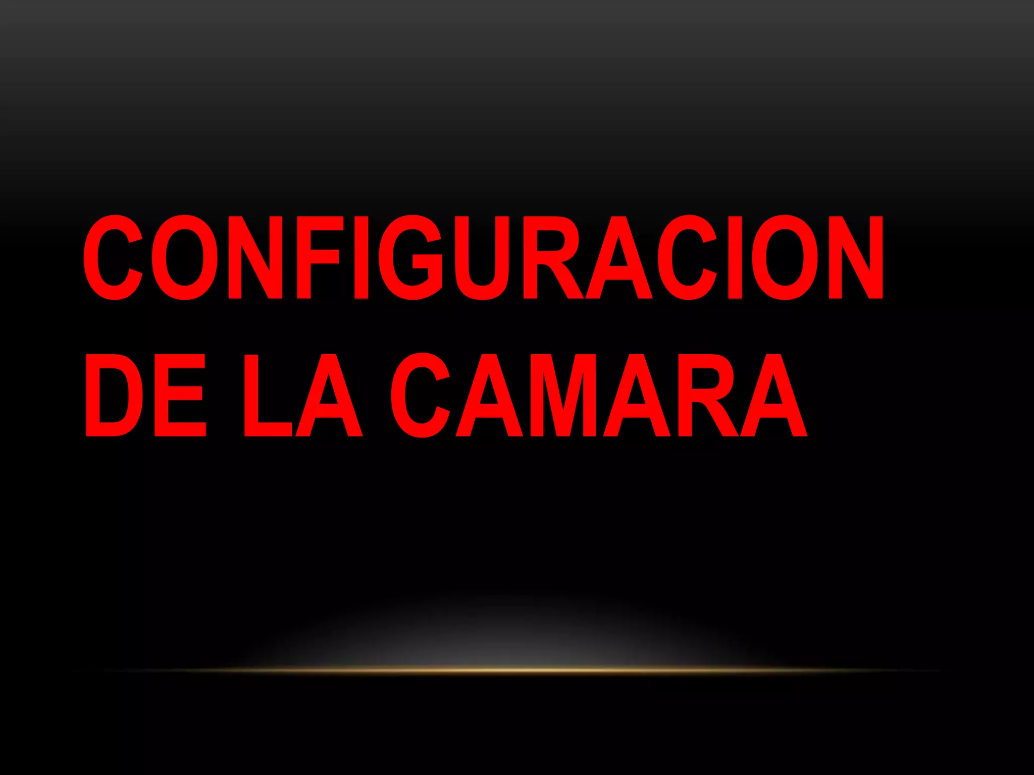 CONFIGURACION
DE LA CAMARA
 