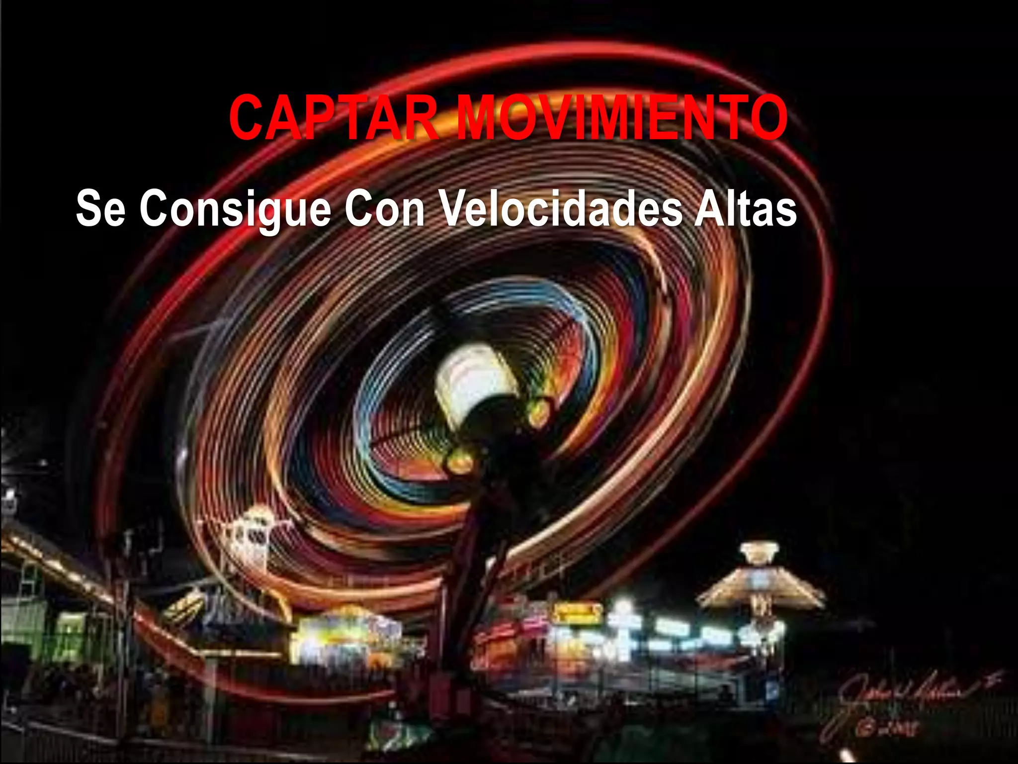 CAPTAR MOVIMIENTO
Se Consigue Con Velocidades Altas
 