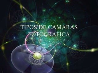TIPOS DE CAMARAS
   FOTOGRAFICA
 