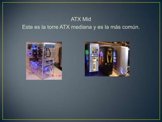 ATX Mid
Este es la torre ATX mediana y es la más común.
 
