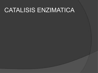CATALISIS ENZIMATICA
 