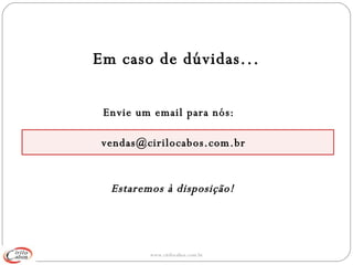 Em caso de dúvidas... Estaremos à disposição! Envie um email para nós: [email_address] 