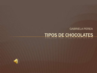 GABRIELA PEREA TIPOS DE CHOCOLATES 