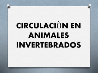 CIRCULACIÒN EN
ANIMALES
INVERTEBRADOS
 