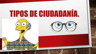 TIPOS DE CIUDADANÍA.