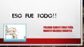 YULIANA CARLET CRUZ PEÑA.
MARITO VÁZQUEZ ORANTES