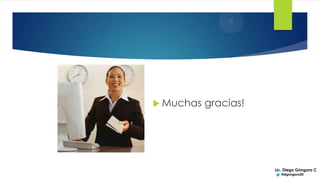  Muchas

gracias!

Lic. Diego Góngora C
@dgongora20

 
