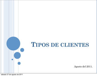 TIPOS DE CLIENTES


                                          Agosto del 2011.


sábado 27 de agosto de 2011
 