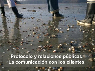 Protocolo y relaciones públicas:
La comunicación con los clientes.
 