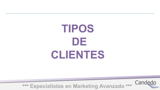Especialistas en Marketing Avanzado··· ···
TIPOS
DE
CLIENTES
 