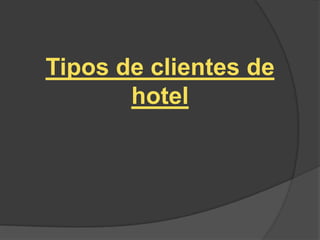 Tipos de clientes de hotel ,[object Object]