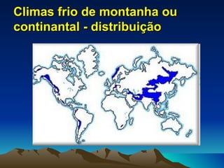Climas frio de montanha ou
continantal - distribuição
 