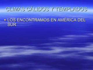 CLIMAS CÁLIDOS Y TEMPLADOS LOS ENCONTRAMOS EN AMÉRICA DEL SUR 