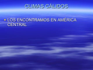 CLIMAS CÁLIDOS LOS ENCONTRAMOS EN AMÉRICA CENTRAL 