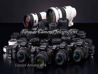 Tipos de Câmeras fotográficas
Daniel Amaro nº4
 