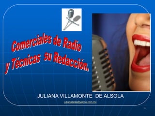 1<br />Comerciales de Radio <br />y Técnicas  su Redacción.<br />JULIANA VILLAMONTE  DE ALSOLA<br />julianalsola@yahoo.com...
