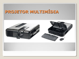 PROJETOR MULTIMÍDIAPROJETOR MULTIMÍDIA
 