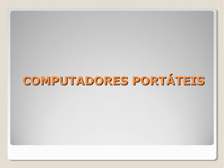 COMPUTADORES PORTÁTEISCOMPUTADORES PORTÁTEIS
 