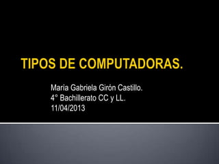 María Gabriela Girón Castillo.
4° Bachillerato CC y LL.
11/04/2013
 