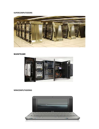 SUPERCOMPUTADORA
MAINFRAME
MINICOMPUTADORAS
 