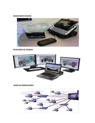 MICROCOMPUTADORA
ESTACIONES DE TRABAJO
REDES DE ORDENADORES
 
