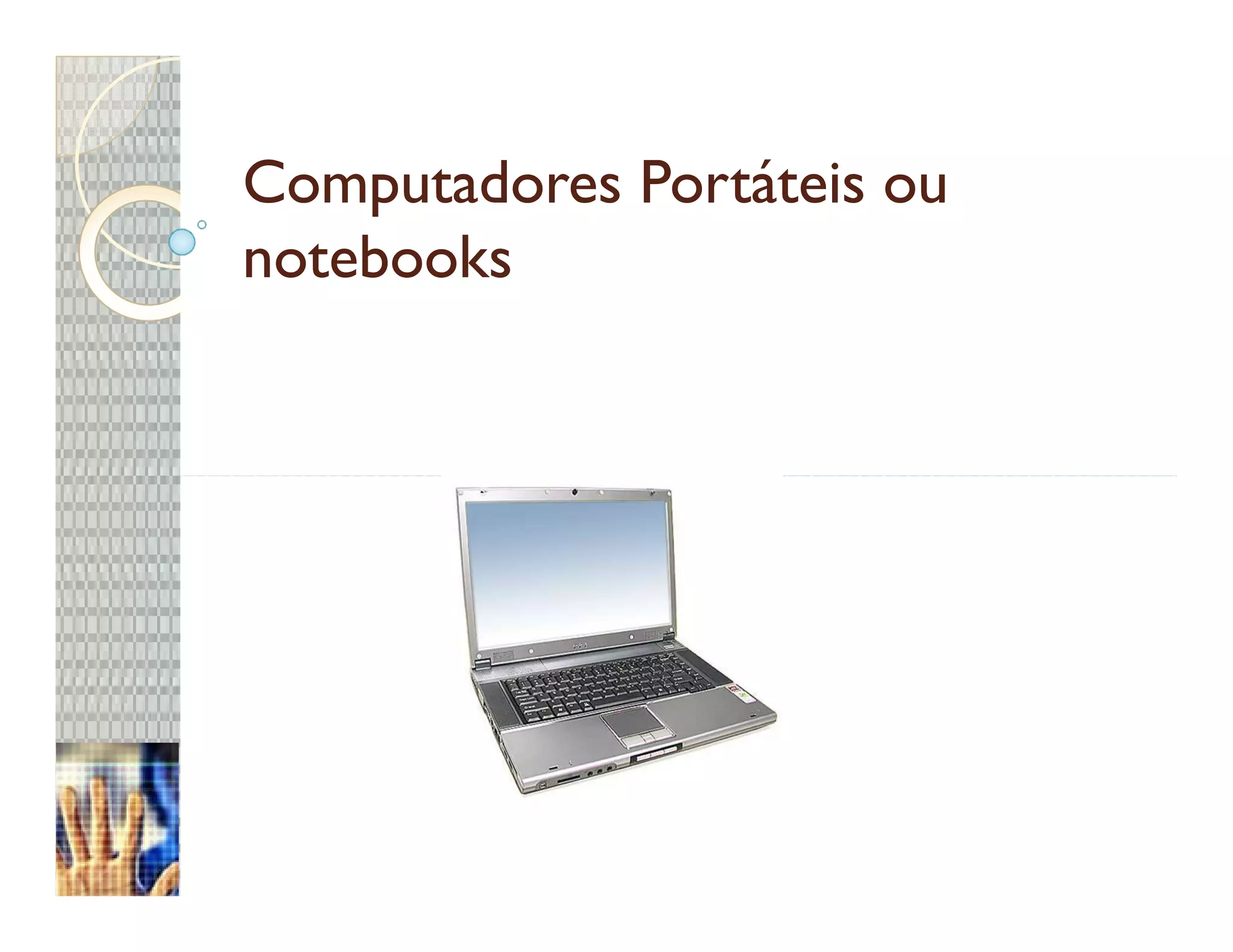 Computadores Portáteis ou
notebooks
 