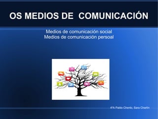 OS MEDIOS DE COMUNICACIÓN
Medios de comunicación social
Medios de comunicación persoal
4ºA Pablo Chenlo, Sara Charlín
 