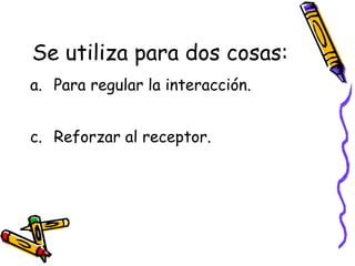 Se utiliza para dos cosas:  Para regular la interacción. Reforzar al receptor.  