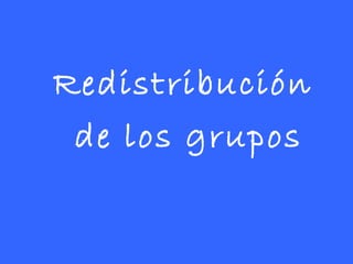 Redistribución  de los grupos 