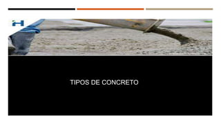 TIPOS DE CONCRETO
 